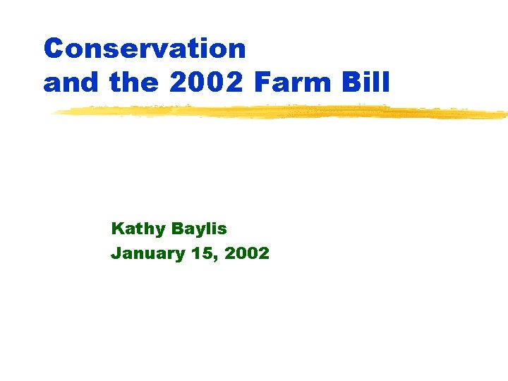 Conservation and the 2002 Farm Bill Kathy Baylis January 15, 2002 