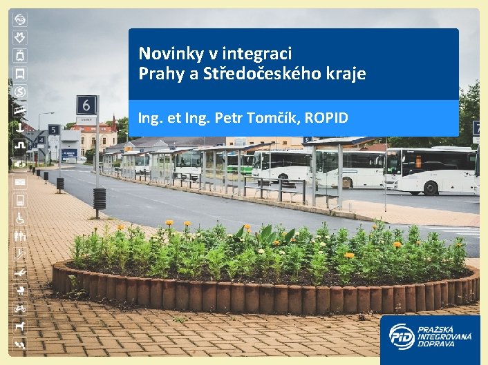Novinky v integraci Prahy a Středočeského kraje Ing. et Ing. Petr Tomčík, ROPID 