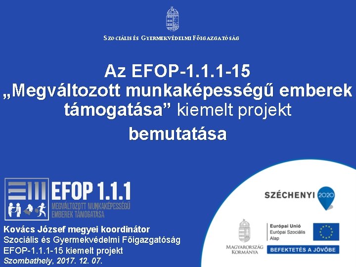 SZOCIÁLIS ÉS GYERMEKVÉDELMI F ŐIGAZGATÓSÁG Az EFOP-1. 1. 1 -15 „Megváltozott munkaképességű emberek támogatása”