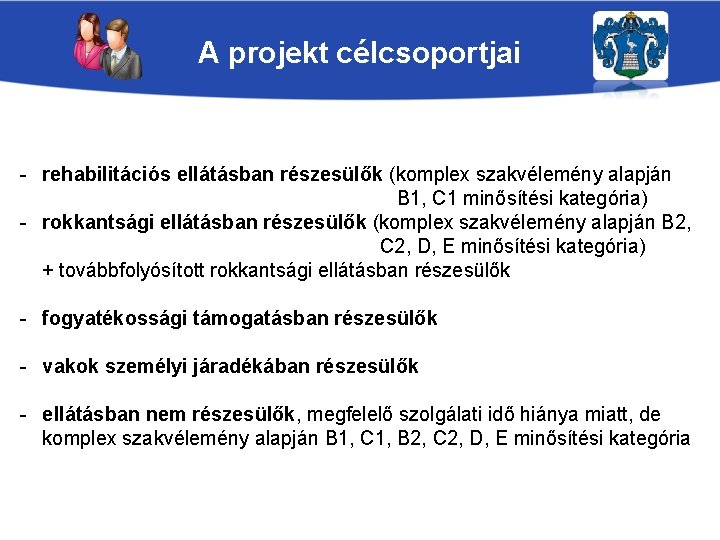 A projekt célcsoportjai - rehabilitációs ellátásban részesülők (komplex szakvélemény alapján B 1, C 1