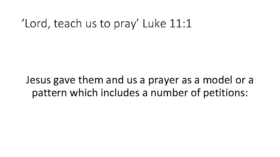‘Lord, teach us to pray’ Luke 11: 1 Jesus gave them and us a