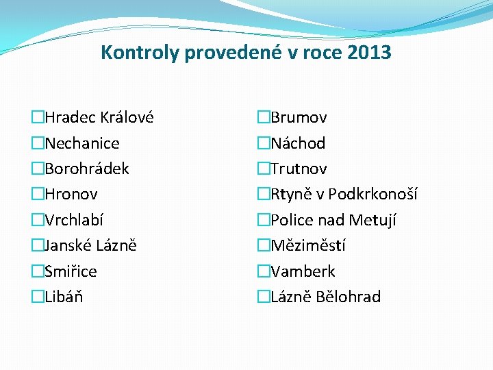 Kontroly provedené v roce 2013 �Hradec Králové �Nechanice �Borohrádek �Hronov �Vrchlabí �Janské Lázně �Smiřice
