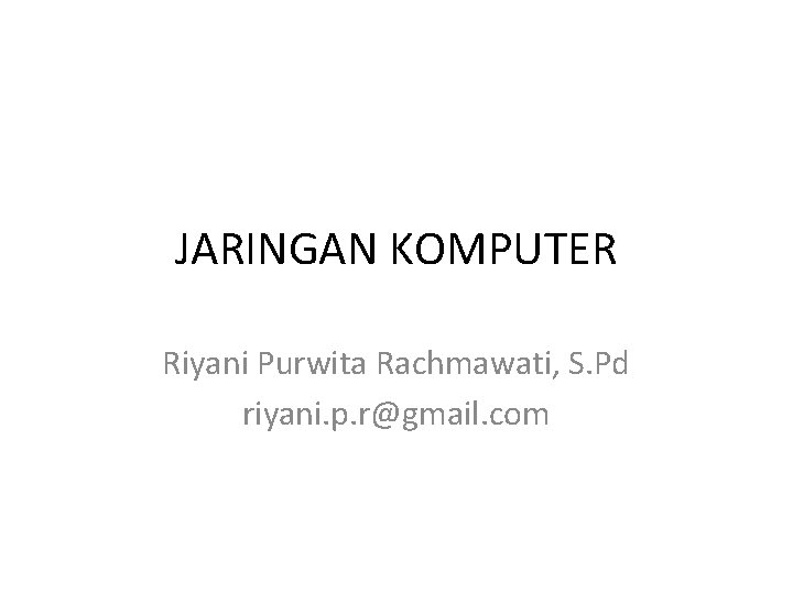 JARINGAN KOMPUTER Riyani Purwita Rachmawati, S. Pd riyani. p. r@gmail. com 
