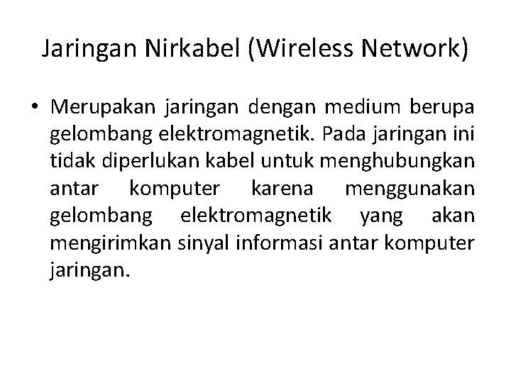 Jaringan Nirkabel (Wireless Network) • Merupakan jaringan dengan medium berupa gelombang elektromagnetik. Pada jaringan
