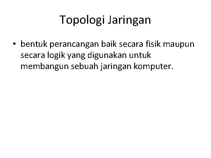 Topologi Jaringan • bentuk perancangan baik secara fisik maupun secara logik yang digunakan untuk