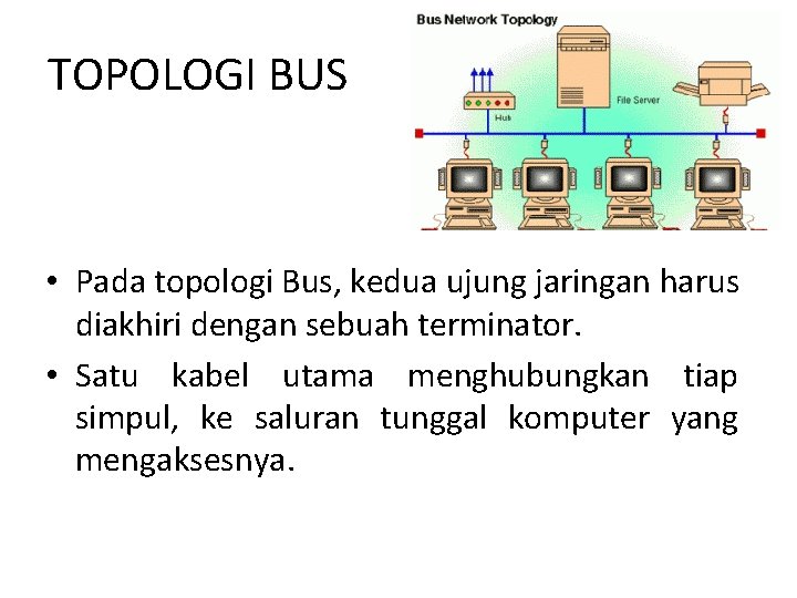 TOPOLOGI BUS • Pada topologi Bus, kedua ujung jaringan harus diakhiri dengan sebuah terminator.