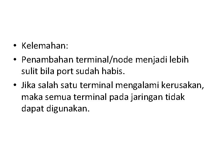  • Kelemahan: • Penambahan terminal/node menjadi lebih sulit bila port sudah habis. •