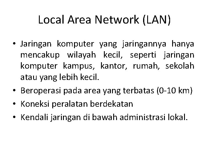 Local Area Network (LAN) • Jaringan komputer yang jaringannya hanya mencakup wilayah kecil, seperti