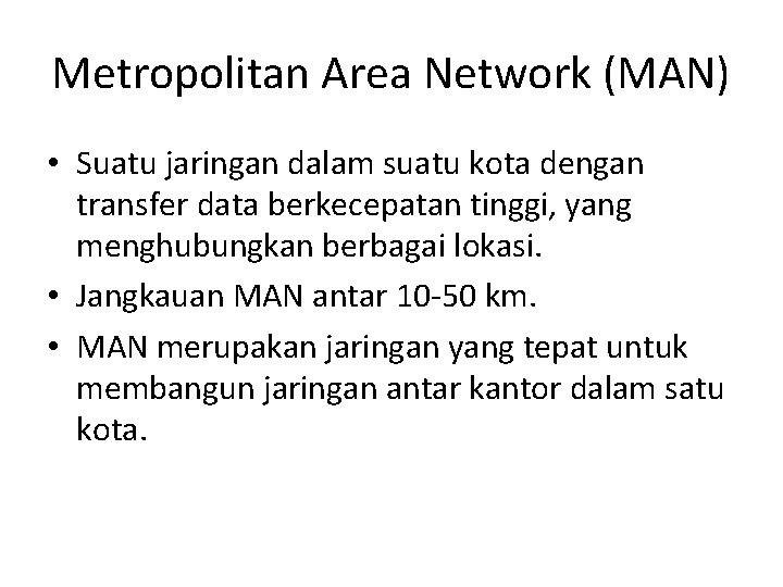 Metropolitan Area Network (MAN) • Suatu jaringan dalam suatu kota dengan transfer data berkecepatan