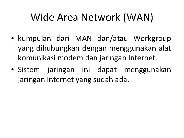 Wide Area Network (WAN) • kumpulan dari MAN dan/atau Workgroup yang dihubungkan dengan menggunakan