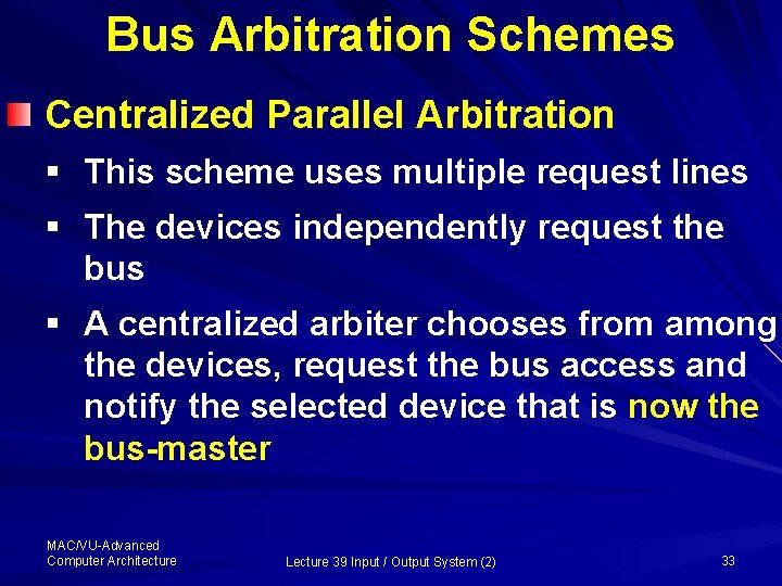 Bus Arbitration Schemes Centralized Parallel Arbitration § This scheme uses multiple request lines §