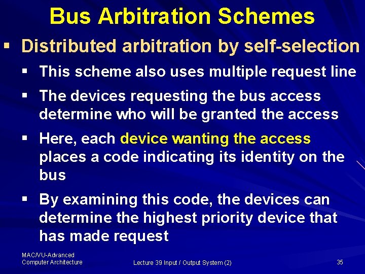 Bus Arbitration Schemes § Distributed arbitration by self-selection § This scheme also uses multiple
