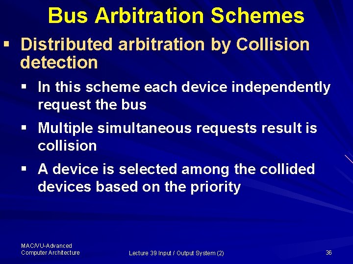 Bus Arbitration Schemes § Distributed arbitration by Collision detection § In this scheme each