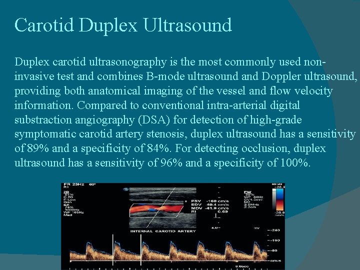 Carotid Duplex Ultrasound Duplex carotid ultrasonography is the most commonly used noninvasive test and