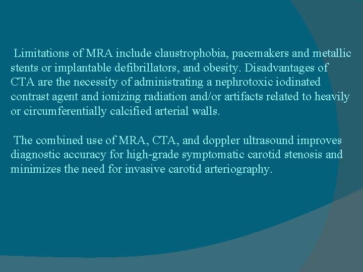 Limitations of MRA include claustrophobia, pacemakers and metallic stents or implantable defibrillators, and obesity.