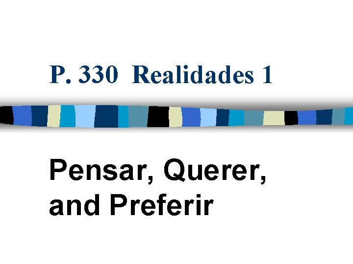 P. 330 Realidades 1 Pensar, Querer, and Preferir 