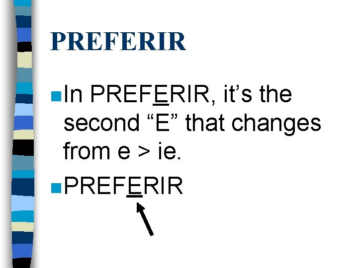 PREFERIR n In PREFERIR, it’s the second “E” that changes from e > ie.