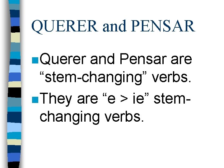 QUERER and PENSAR n Querer and Pensar are “stem-changing” verbs. n They are “e
