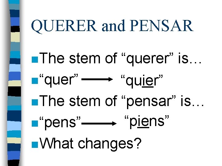 QUERER and PENSAR n The stem of “querer” is… n “quer” “quier” n The