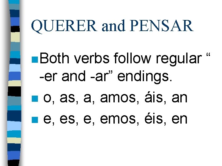 QUERER and PENSAR n Both verbs follow regular “ -er and -ar” endings. n