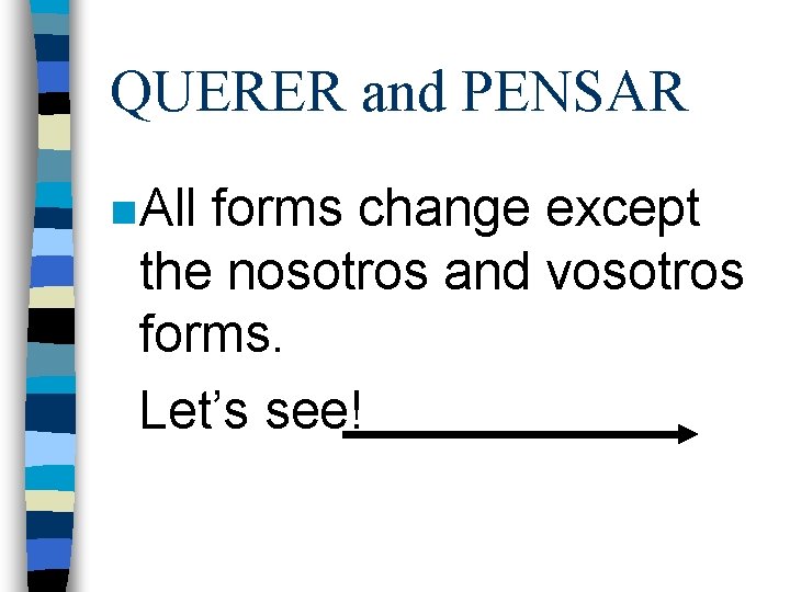 QUERER and PENSAR n All forms change except the nosotros and vosotros forms. Let’s