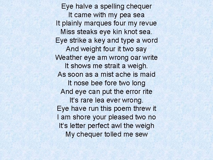 Eye halve a spelling chequer It came with my pea sea It plainly marques