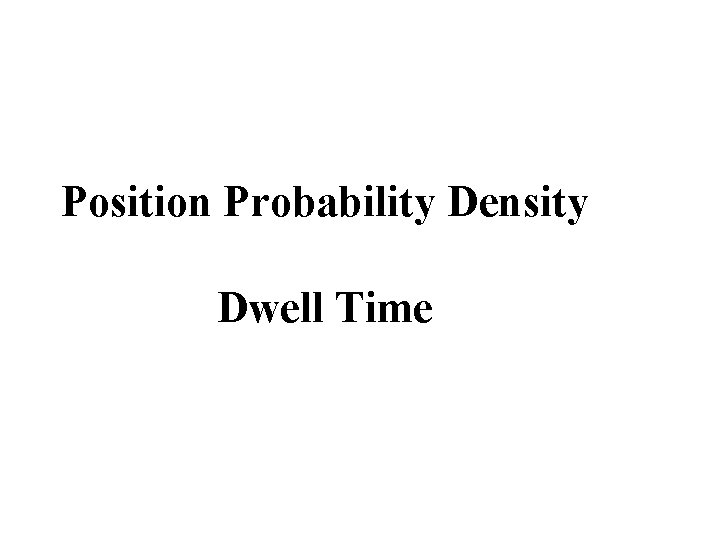 Position Probability Density Dwell Time 