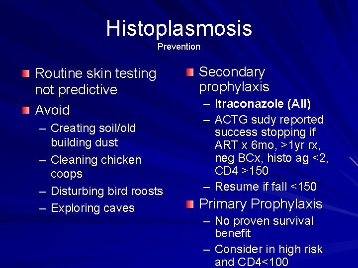 Histoplasmosis Prevention Routine skin testing not predictive Avoid – Creating soil/old building dust –