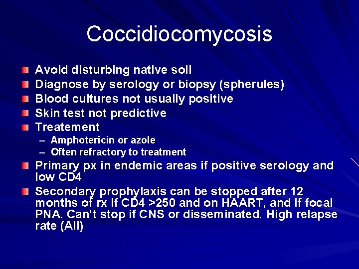 Coccidiocomycosis Avoid disturbing native soil Diagnose by serology or biopsy (spherules) Blood cultures not