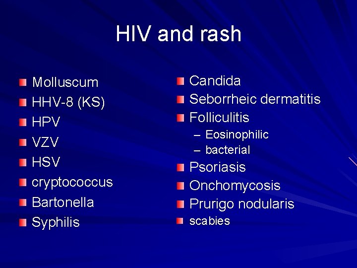 HIV and rash Molluscum HHV-8 (KS) HPV VZV HSV cryptococcus Bartonella Syphilis Candida Seborrheic