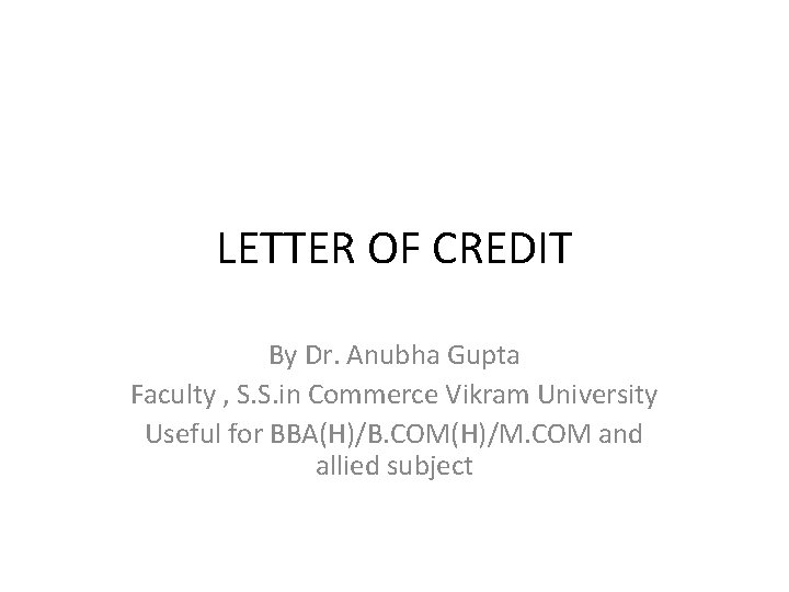 LETTER OF CREDIT By Dr. Anubha Gupta Faculty , S. S. in Commerce Vikram