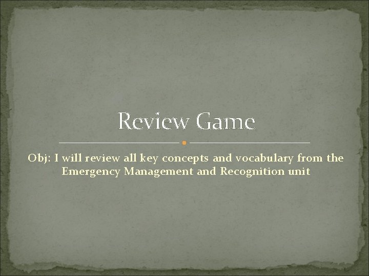 Review Game Obj: I will review all key concepts and vocabulary from the Emergency