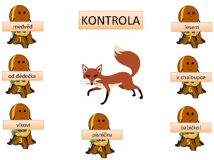 medvěd KONTROLA lesem 1. 7. od dědečka v chaloupce 2. 6. vlkovi 3. písničku