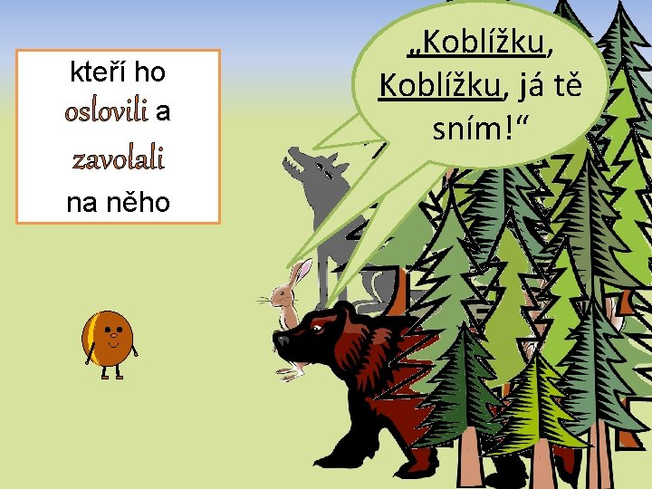 kteří ho oslovili a zavolali na něho „Koblížku, já tě sním!“ 