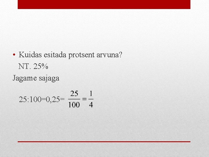  • Kuidas esitada protsent arvuna? NT. 25% Jagame sajaga 25: 100=0, 25= 