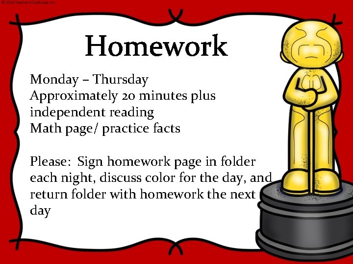 Homework Monday – Thursday Approximately 20 minutes plus independent reading Math page/ practice facts