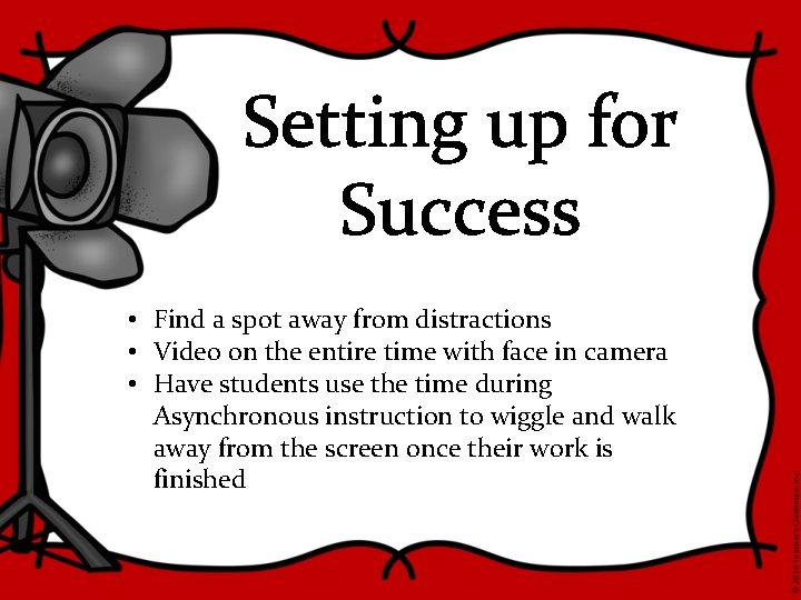 Setting up for Success • Find a spot away from distractions • Video on