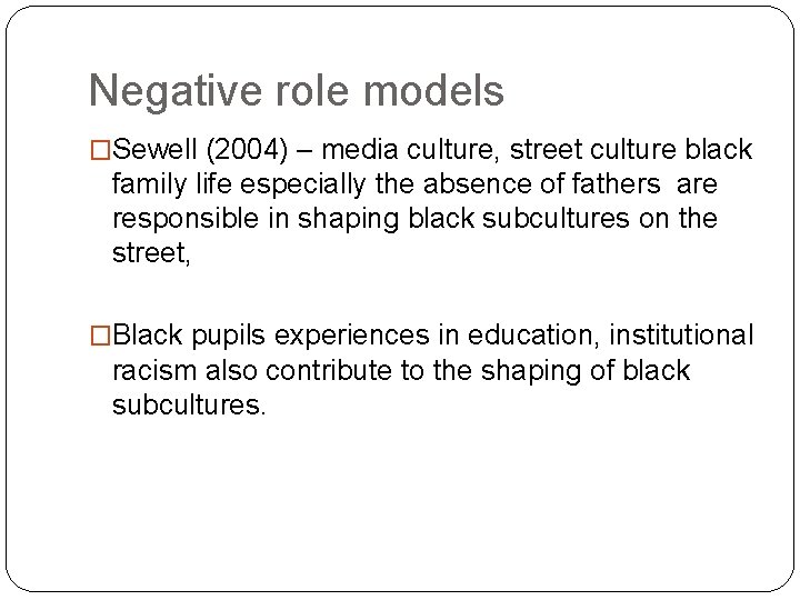 Negative role models �Sewell (2004) – media culture, street culture black family life especially