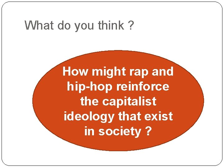 What do you think ? How might rap and hip-hop reinforce the capitalist ideology