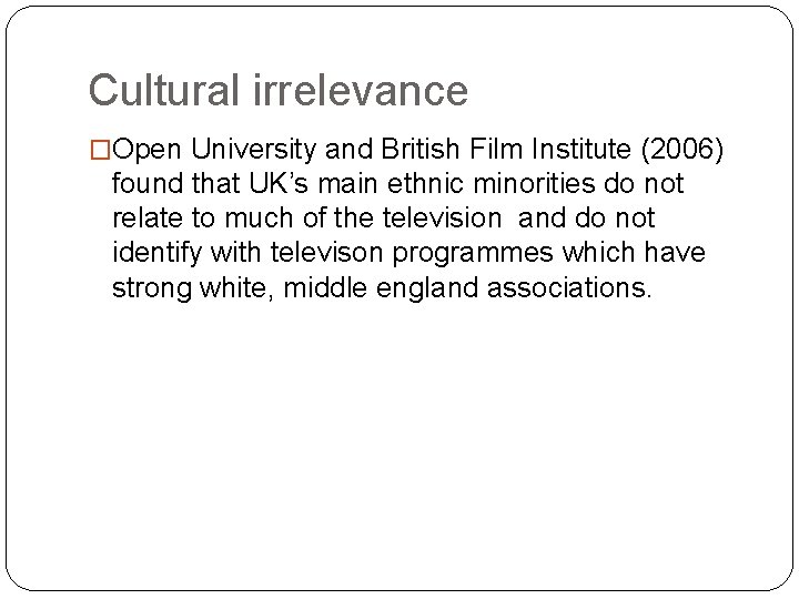 Cultural irrelevance �Open University and British Film Institute (2006) found that UK’s main ethnic