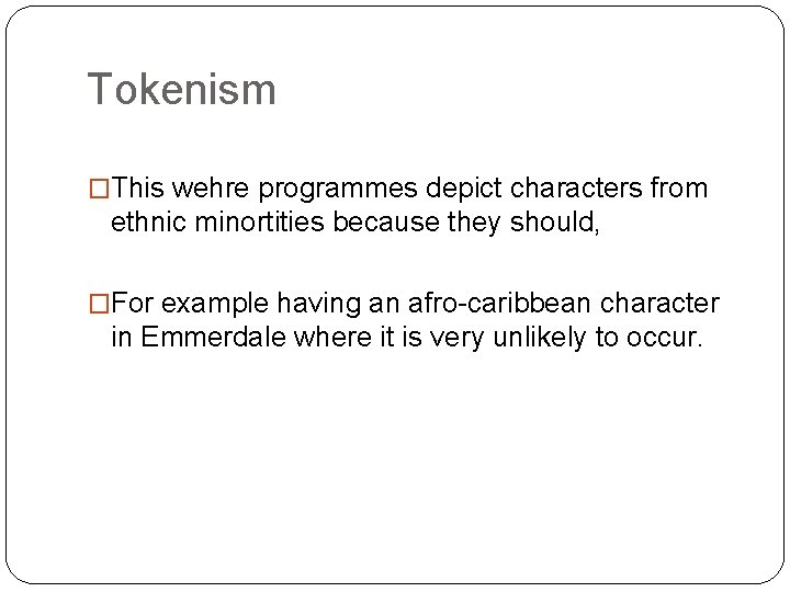 Tokenism �This wehre programmes depict characters from ethnic minortities because they should, �For example