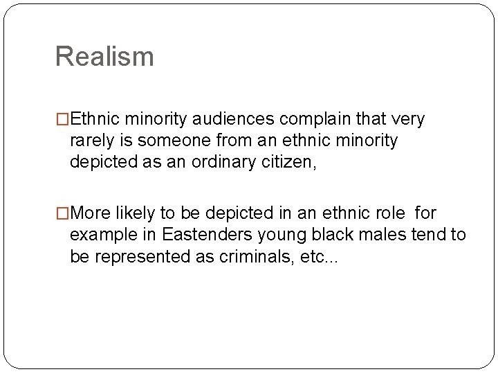 Realism �Ethnic minority audiences complain that very rarely is someone from an ethnic minority