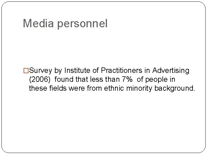 Media personnel �Survey by Institute of Practitioners in Advertising (2006) found that less than