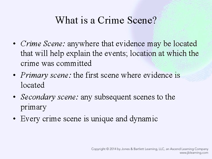 What is a Crime Scene? • Crime Scene: anywhere that evidence may be located