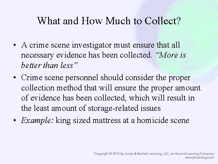 What and How Much to Collect? • A crime scene investigator must ensure that