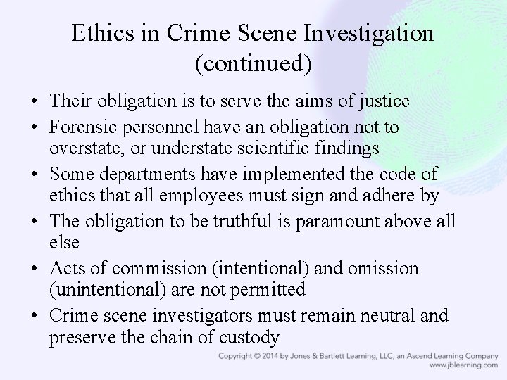 Ethics in Crime Scene Investigation (continued) • Their obligation is to serve the aims