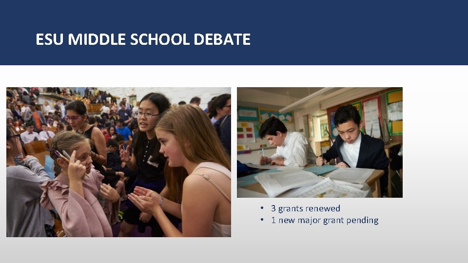 ESU MIDDLE SCHOOL DEBATE • 3 grants renewed • 1 new major grant pending