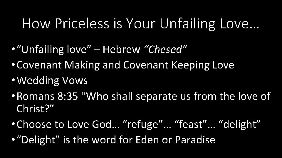 How Priceless is Your Unfailing Love… • “Unfailing love” – Hebrew “Chesed” • Covenant