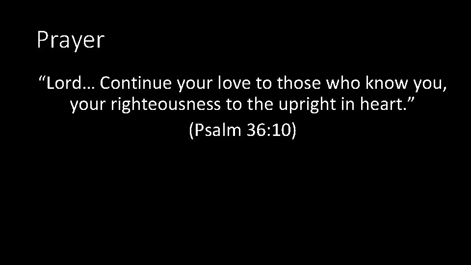 Prayer “Lord… Continue your love to those who know you, your righteousness to the