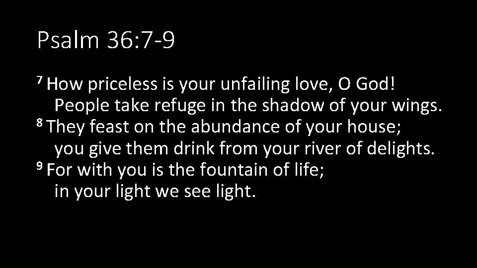 Psalm 36: 7 -9 7 How priceless is your unfailing love, O God! People